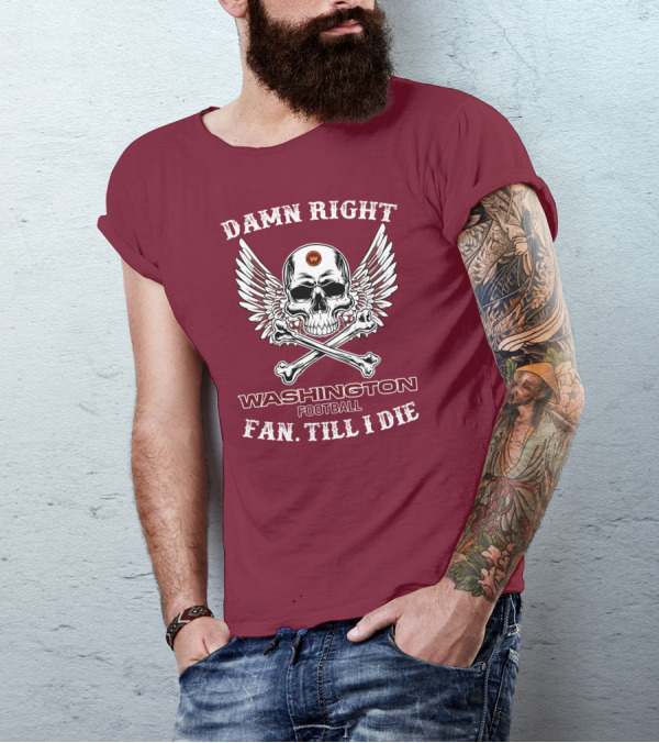 Damn Right Washington Football Fan Till I Die T-Shirt