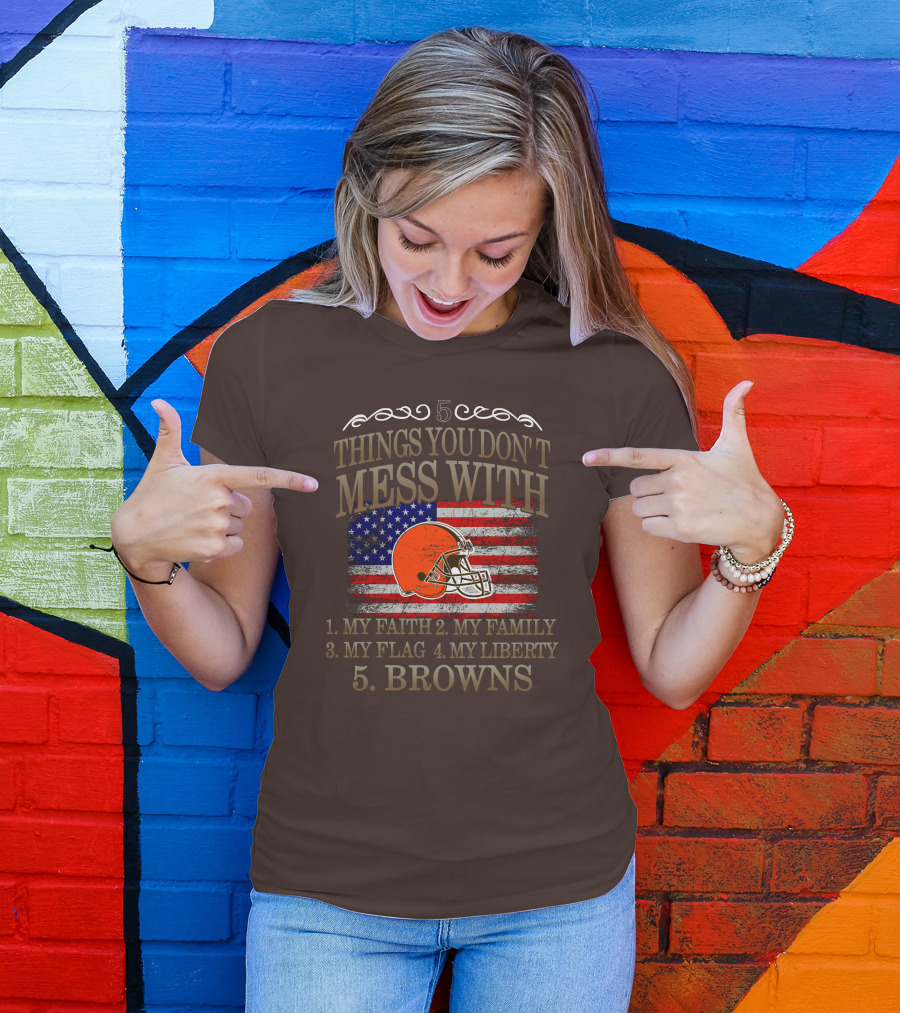 5 Things You Don't Mess With My Faith Family Flag Liberty Browns T-Shirt