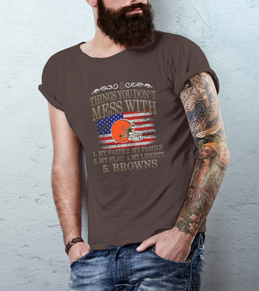 5 Things You Don't Mess With My Faith Family Flag Liberty Browns T-Shirt