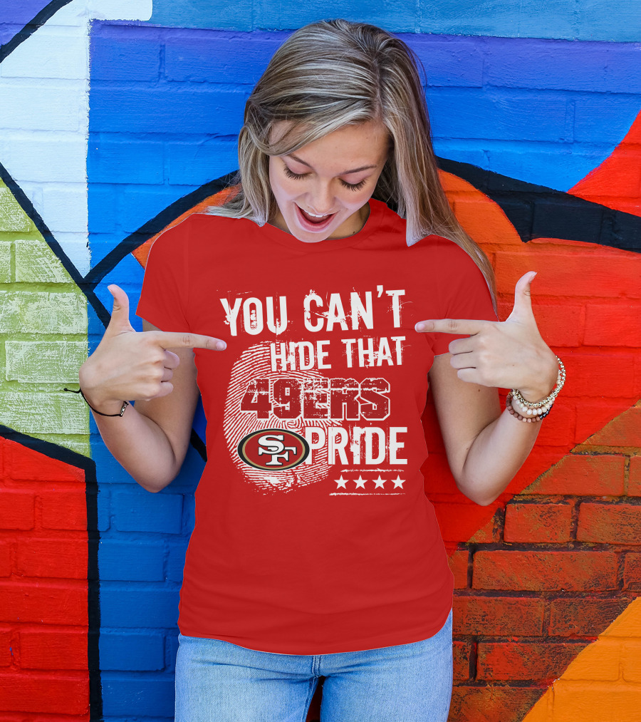 You Can't Hide That 49ers Pride San Francisco Sf T-Shirt