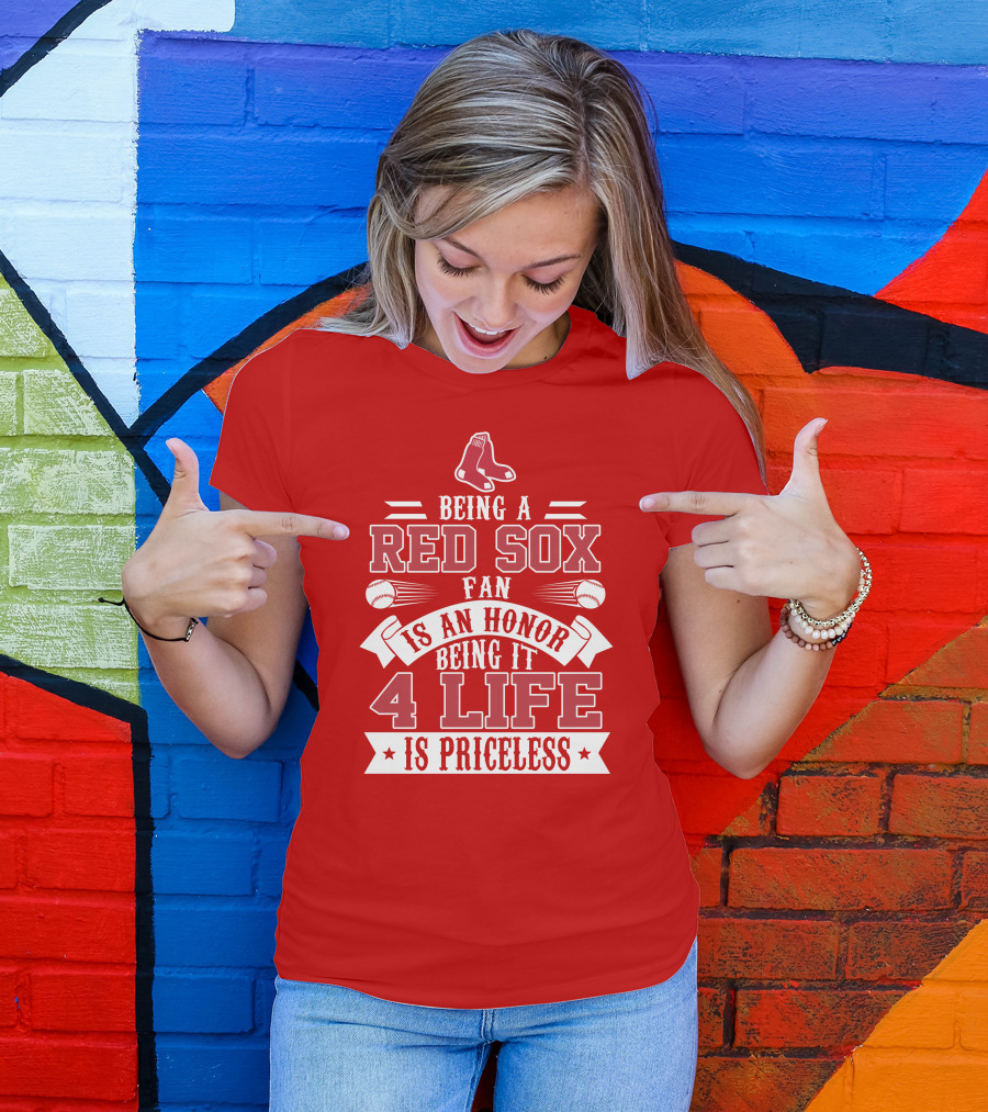 Being A Boston Red Sox Fan Is An Honor Being It 4 Life Is Priceless T-Shirt