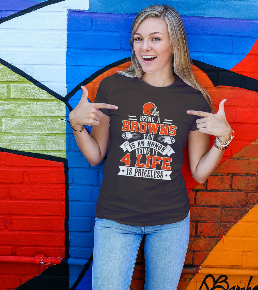Being A Cleveland Browns Fan Is An Honor Being It 4 Life Is Priceless T-Shirt
