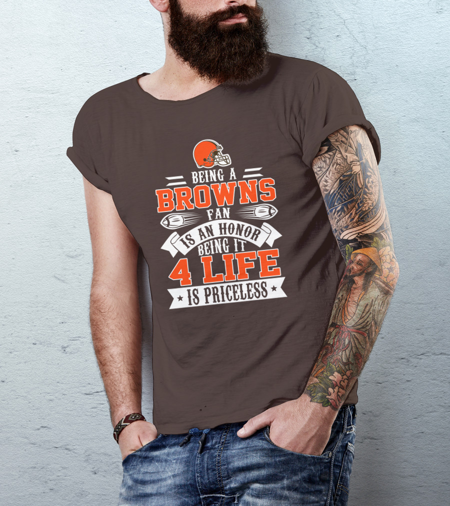 Being A Cleveland Browns Fan Is An Honor Being It 4 Life Is Priceless T-Shirt