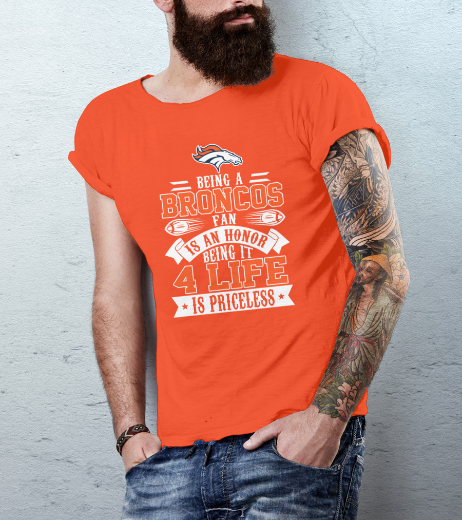 Being A Denver Broncos Fan Is An Honor Being It 4 Life Is Priceless T-Shirt