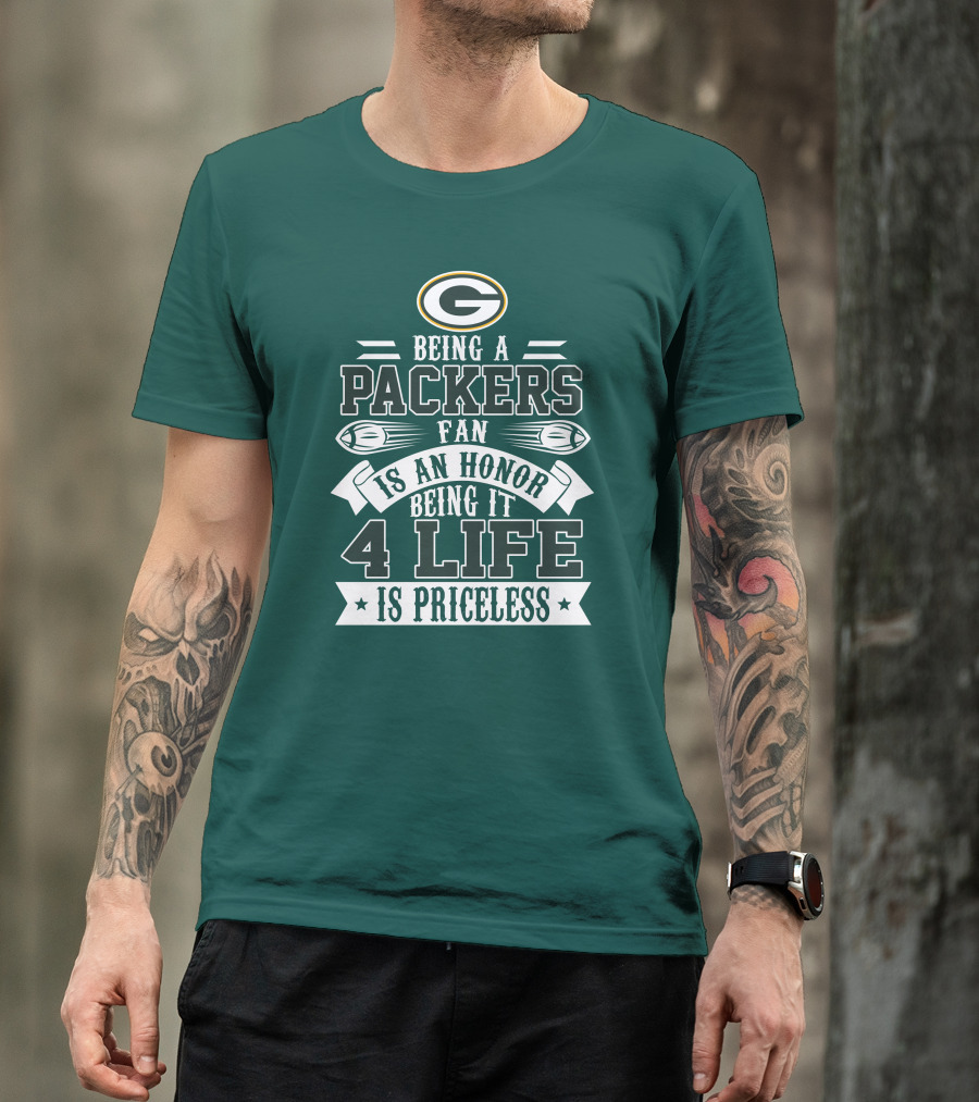 Being A Green Bay Packers Fan Is An Honor Being It 4 Life Is Priceless T-Shirt