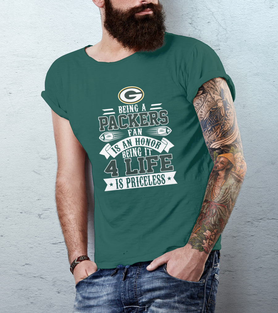 Being A Green Bay Packers Fan Is An Honor Being It 4 Life Is Priceless T-Shirt