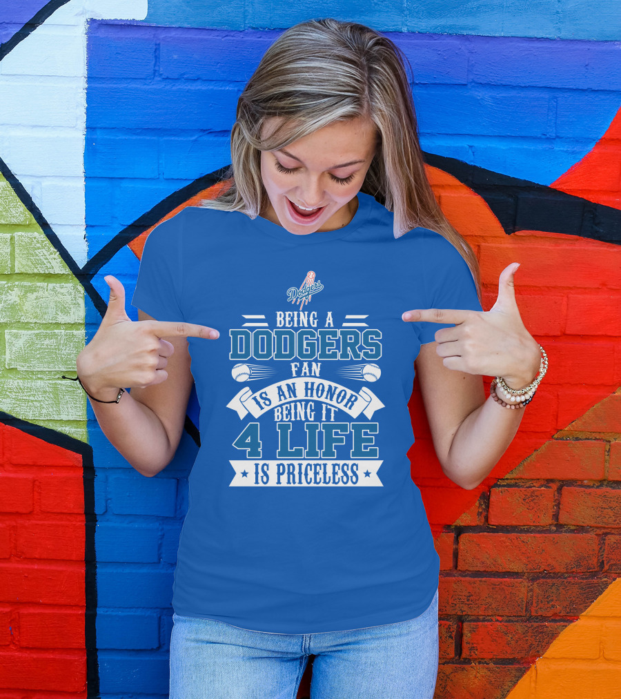 Being A Dodgers Fan Is An Honor Being It 4 Life Is Priceless T-Shirt