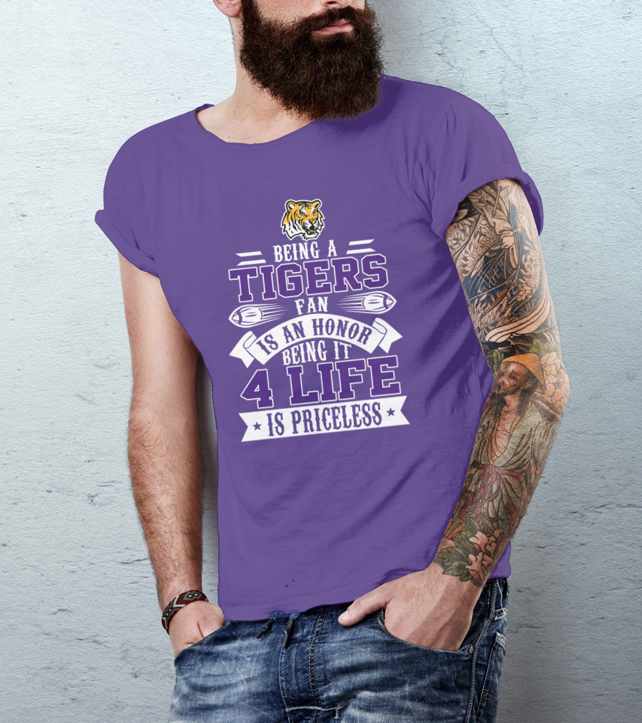 Being A Tigers Fan Is An Honor Being It 4 Life Is Priceless T-Shirt