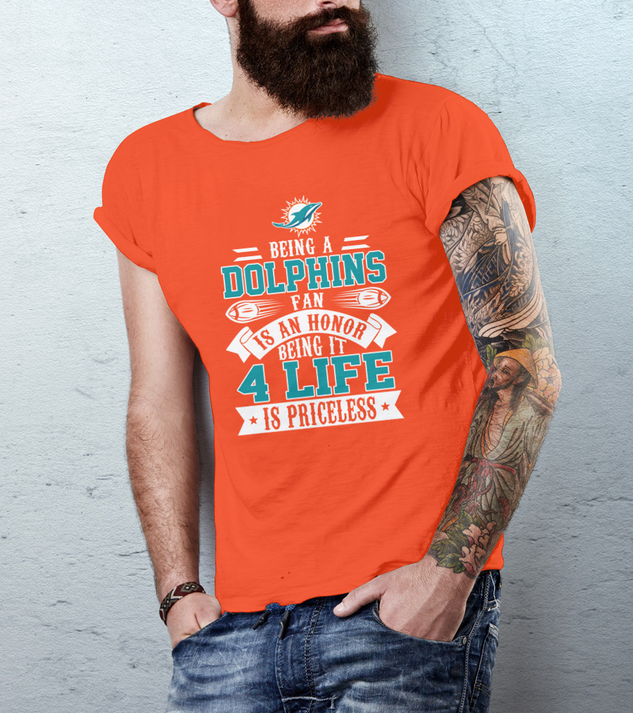 Being A Miami Dolphins Fan Is An Honor Being It 4 Life Is Priceless T-Shirt