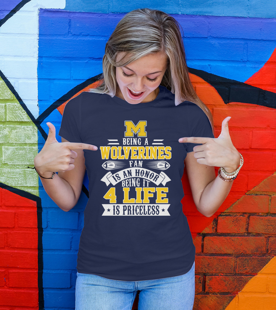 Michigan Wolverines Fan 4 Life Is Priceless Being An Honor T-Shirt