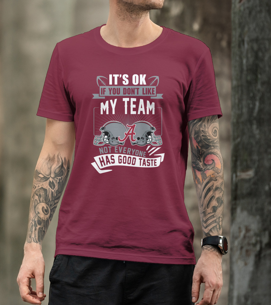 Alabama Crimson Tide It's Ok If You Don't Like My Team Not Everyone Has Good Taste T-Shirt