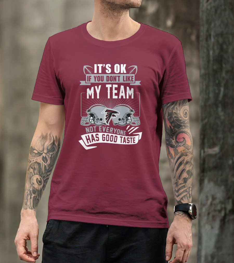 Atlanta Falcons It’s Ok If You Don’t Like My Team Not Everyone Has Good Taste Football Helmets T-Shirt