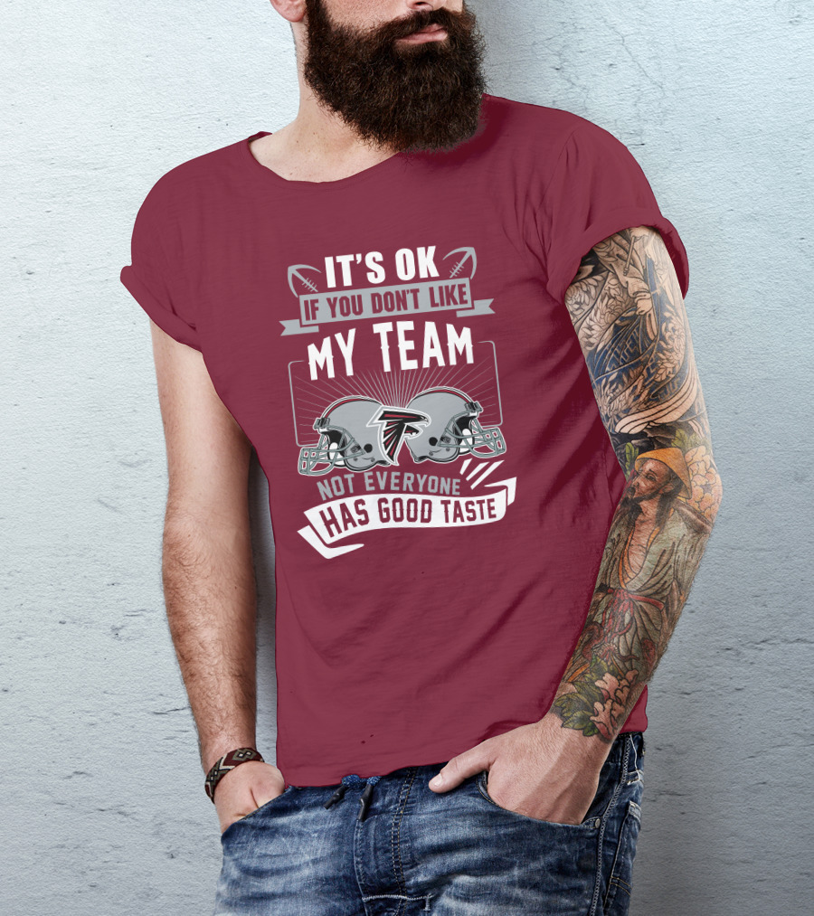 Atlanta Falcons It’s Ok If You Don’t Like My Team Not Everyone Has Good Taste Football Helmets T-Shirt