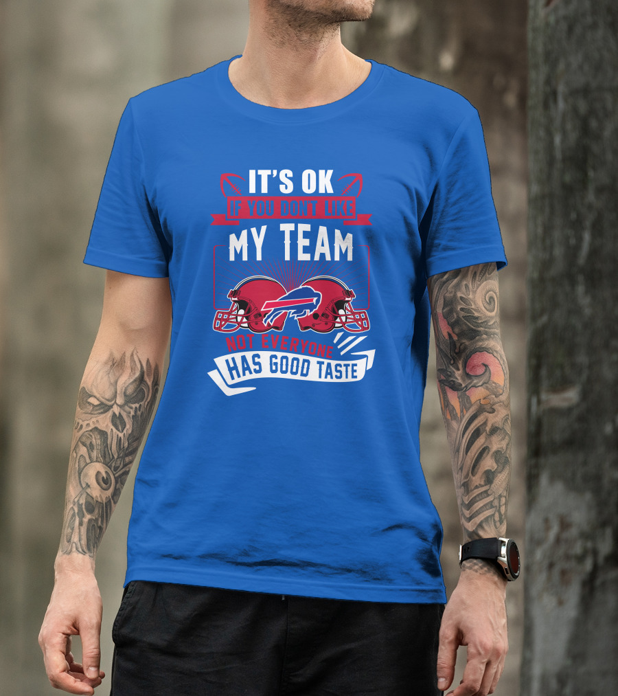 It's Ok If You Don't Like My Team Buffalo Bills Not Everyone Has Good Taste T-Shirt