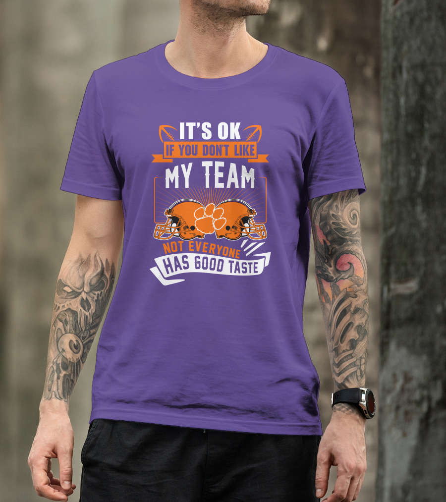 It's OK If You Don't Like My Team Not Everyone Has Good Taste Clemson Tigers Helmets T-Shirt