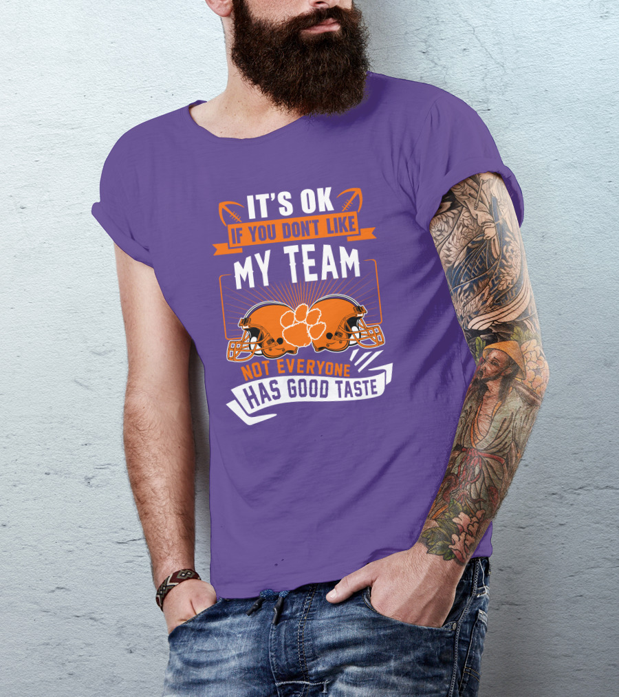 It's OK If You Don't Like My Team Not Everyone Has Good Taste Clemson Tigers Helmets T-Shirt