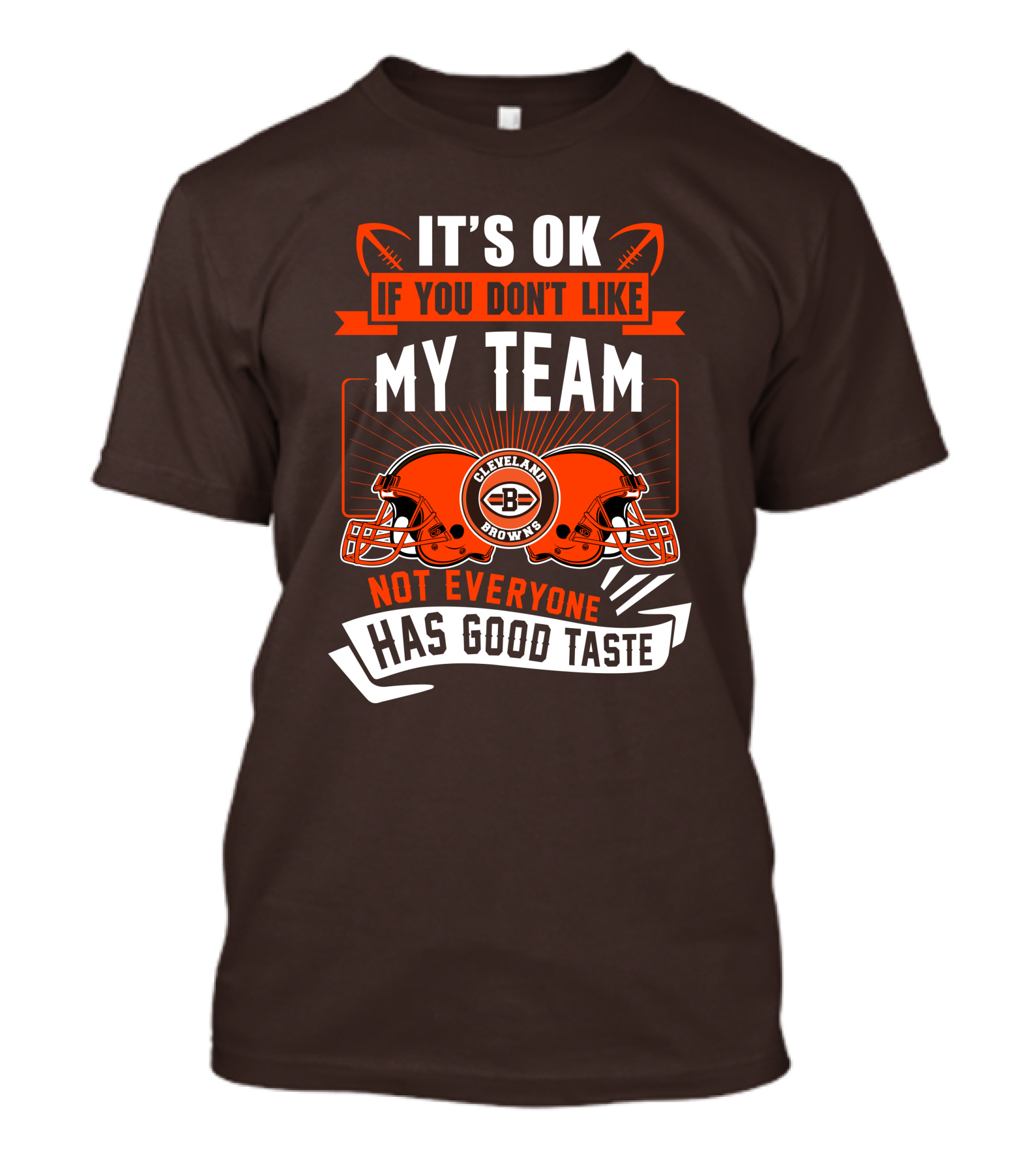 Cleveland Browns It's Ok If You Don't Like My Team Not Everyone Has Good Taste T-Shirt