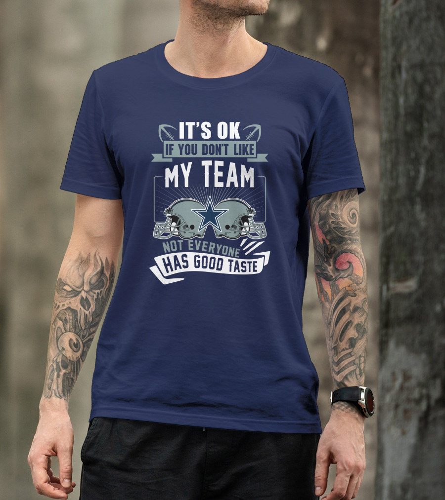 Dallas Cowboys It's OK If You Don't Like My Team Not Everyone Has Good Taste T-Shirt