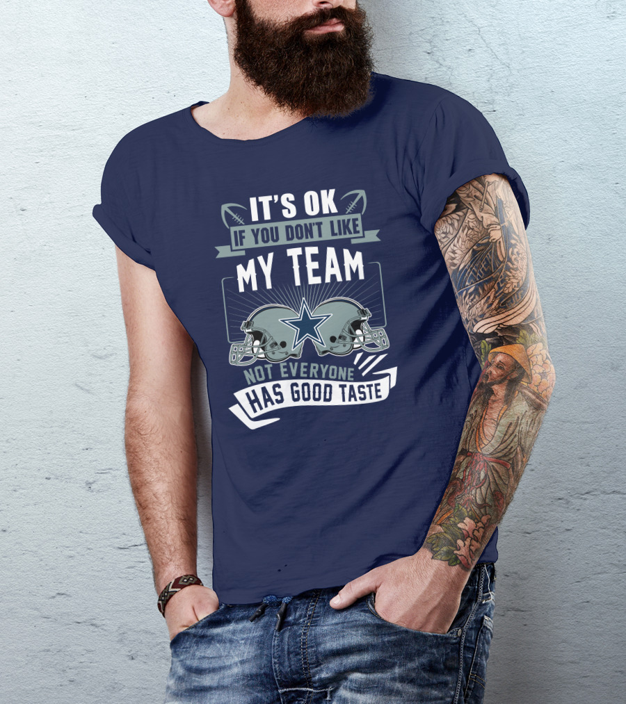 Dallas Cowboys It's OK If You Don't Like My Team Not Everyone Has Good Taste T-Shirt