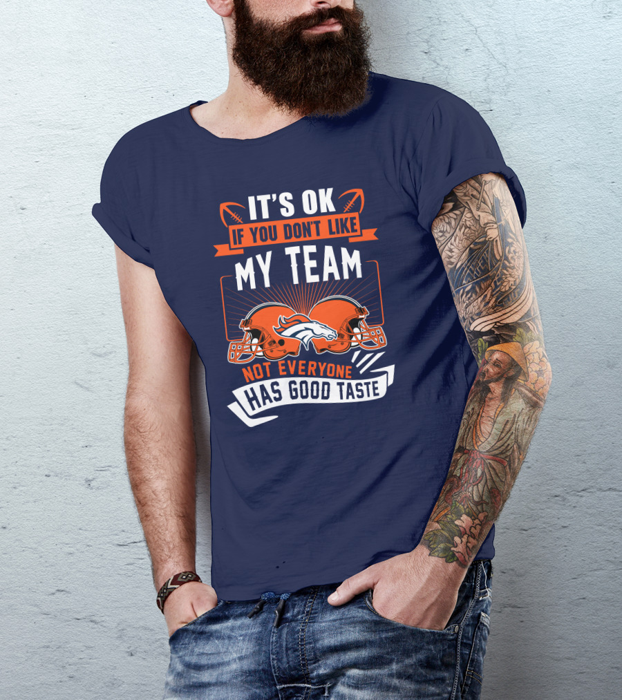 Denver Broncos It's Ok If You Don't Like My Team Not Everyone Has Good Taste T-Shirt