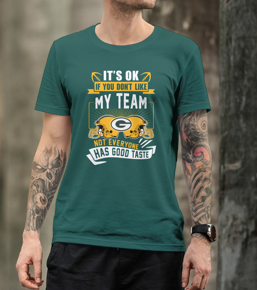 It's Ok If You Don't Like My Team Green Bay Packers Not Everyone Has Good Taste T-Shirt