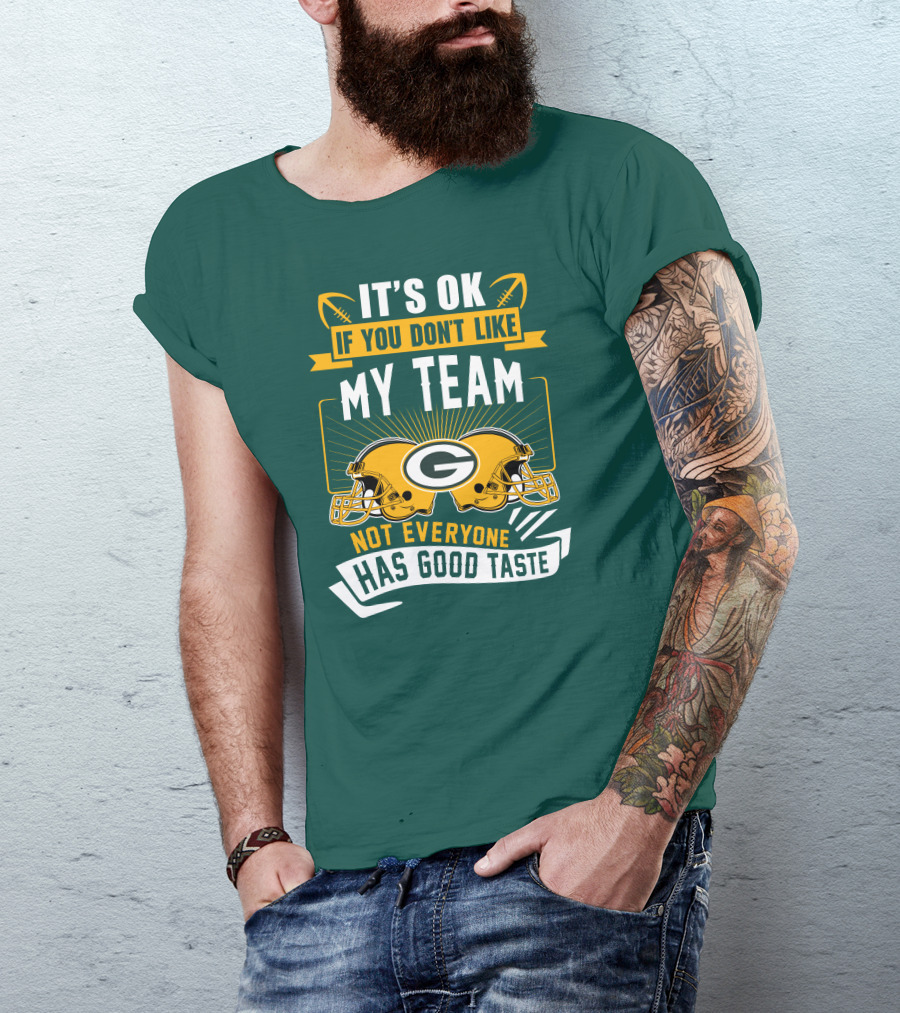It's Ok If You Don't Like My Team Green Bay Packers Not Everyone Has Good Taste T-Shirt