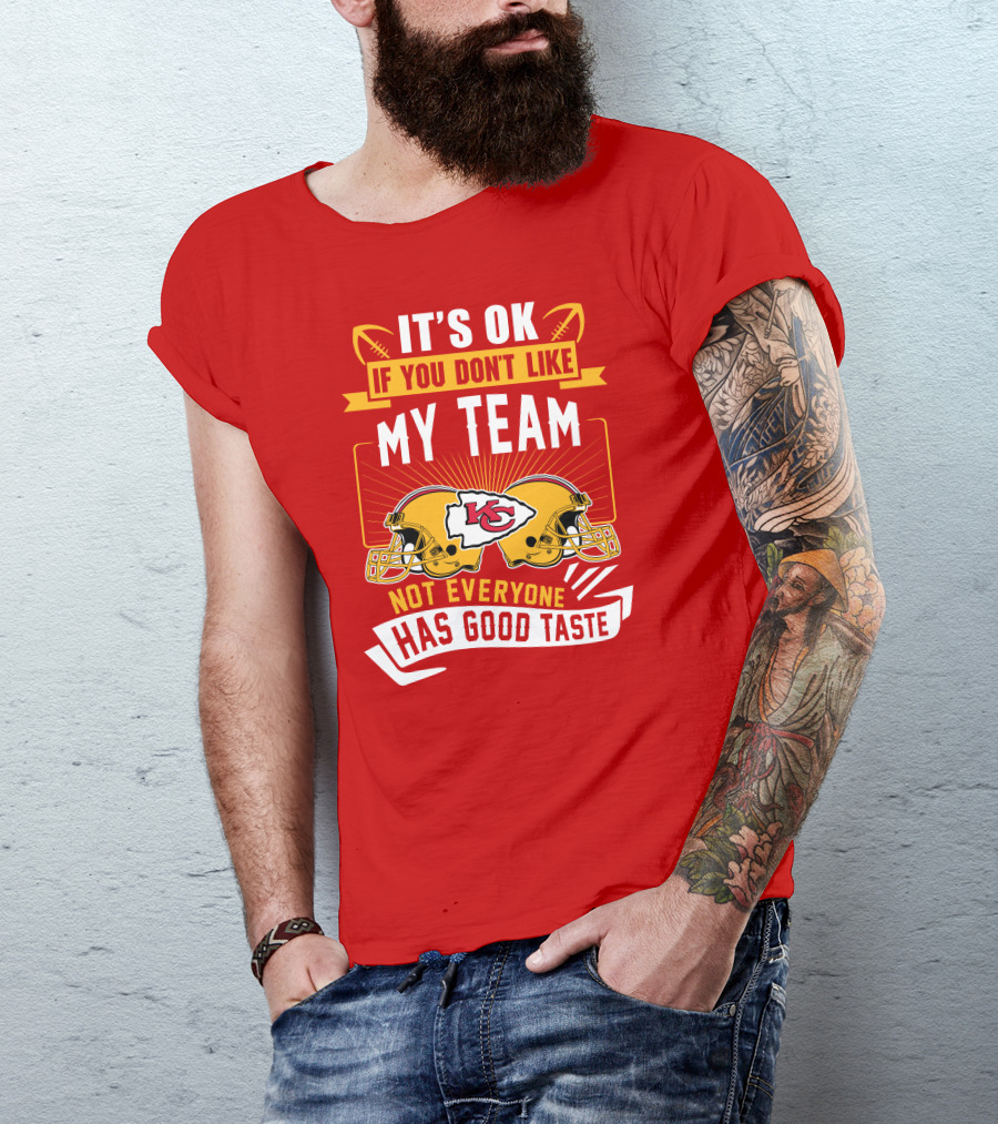 It's Ok If You Don't Like My Team Kansas City Chiefs Not Everyone Has Good Taste T-Shirt