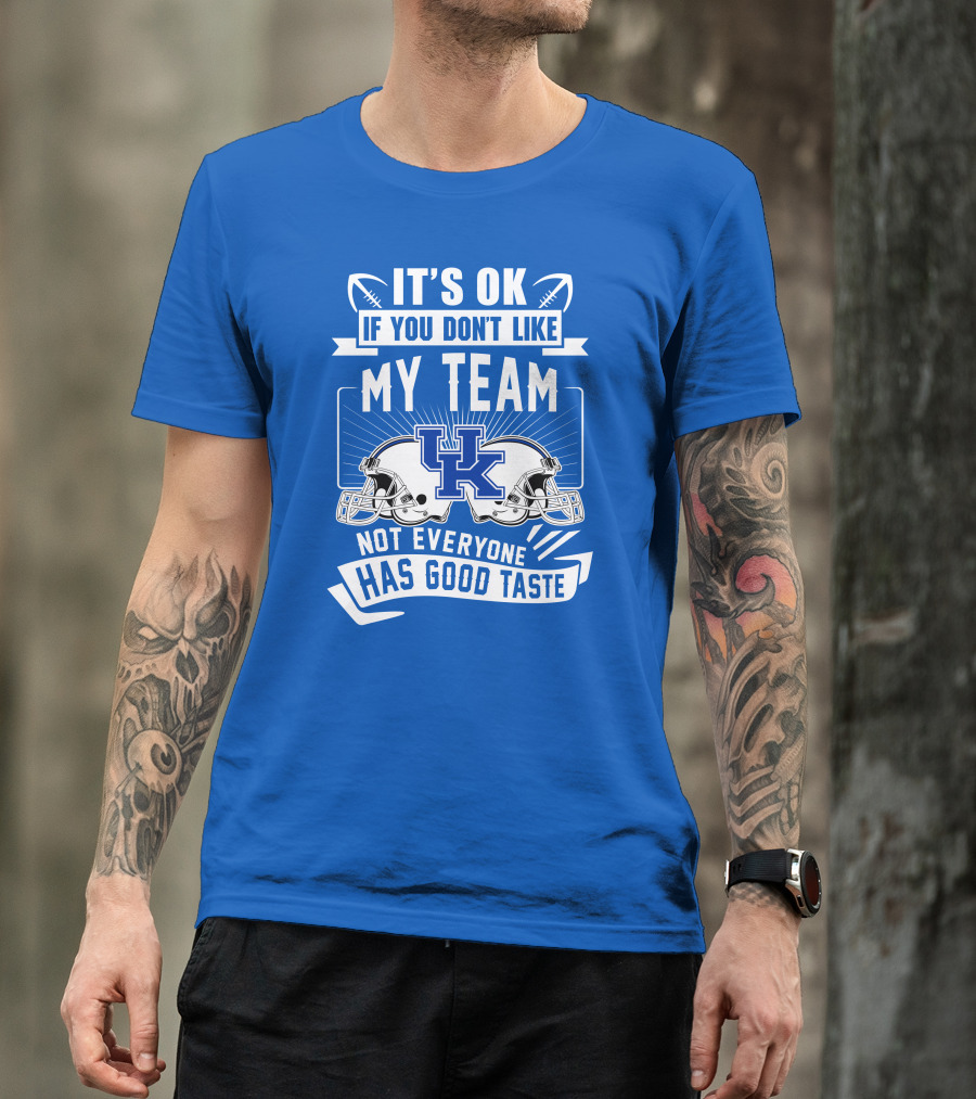 It's OK If You Don't Like My Team Kentucky Wildcats Not Everyone Has Good Taste T-Shirt