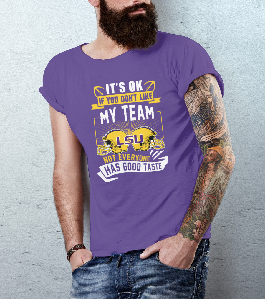 LSU Tigers It's Ok If You Don't Like My Team Not Everyone Has Good Taste T-Shirt
