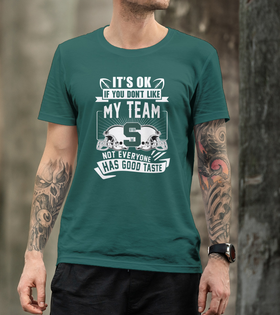 Michigan State Spartans It's Ok If You Don't Like My Team Not Everyone Has Good Taste T-Shirt