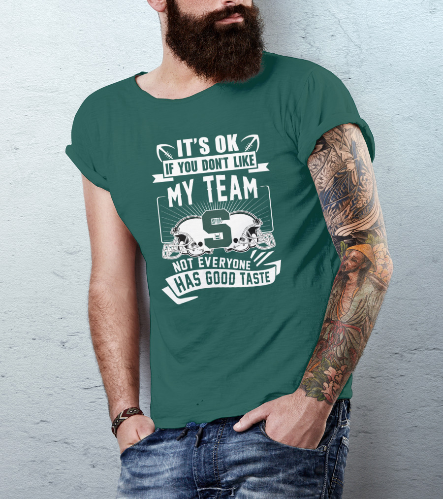 Michigan State Spartans It's Ok If You Don't Like My Team Not Everyone Has Good Taste T-Shirt