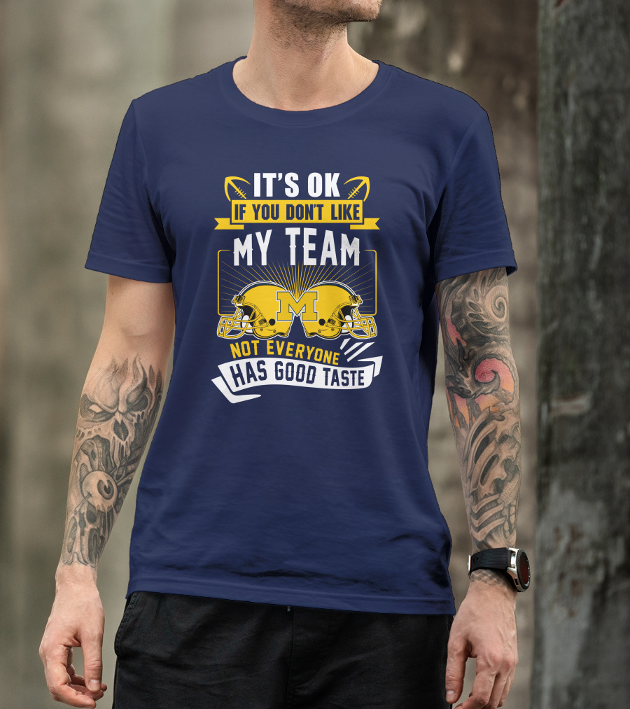 It's OK If You Don't Like My Team Michigan Wolverines Not Everyone Has Good Taste T-Shirt
