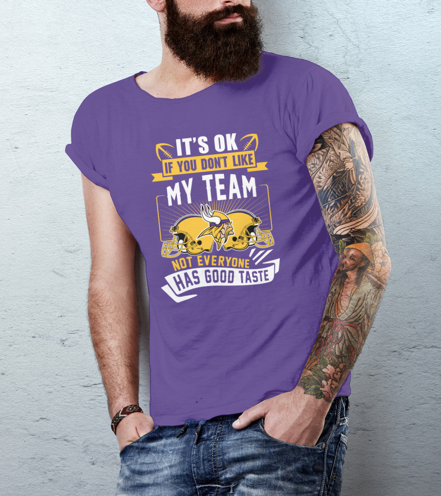 Minnesota Vikings It's Ok If You Don't Like My Team Not Everyone Has Good Taste T-Shirt