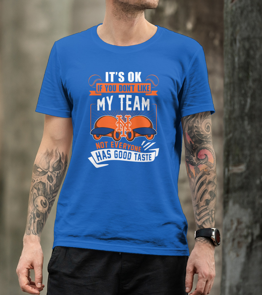 New York Mets It's Ok If You Don't Like My Team Not Everyone Has Good Taste T-Shirt
