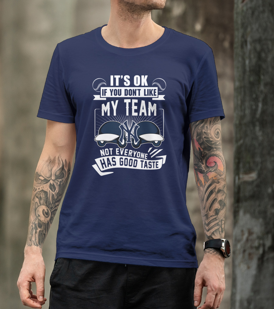 It's Ok If You Don't Like My Team New York Yankees Not Everyone Has Good Taste T-Shirt
