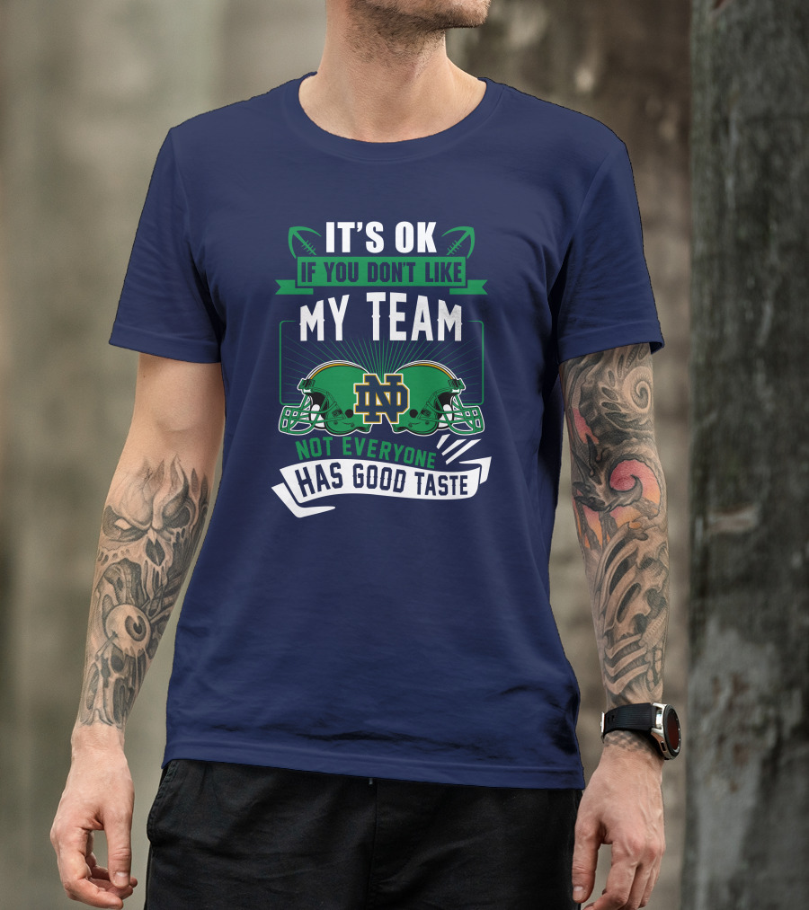 It's Ok If You Don't Like My Team Notre Dame Not Everyone Has Good Taste T-Shirt