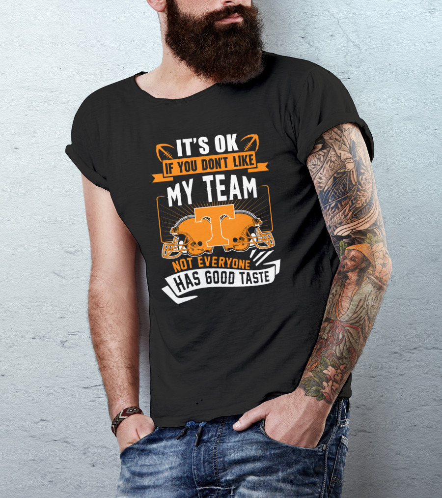 It's Ok If You Don't Like My Team Tennessee Volunteers Not Everyone Has Good Taste T-Shirt