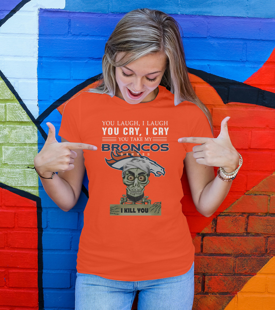 Denver Broncos Jeff Dunham You Take My Broncos I Kill You T-Shirt