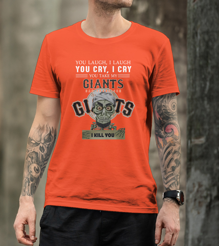 San Francisco Giants Jeff Dunham You Laugh I Laugh You Cry I Cry You Take My Giants I Kill You T-Shirt