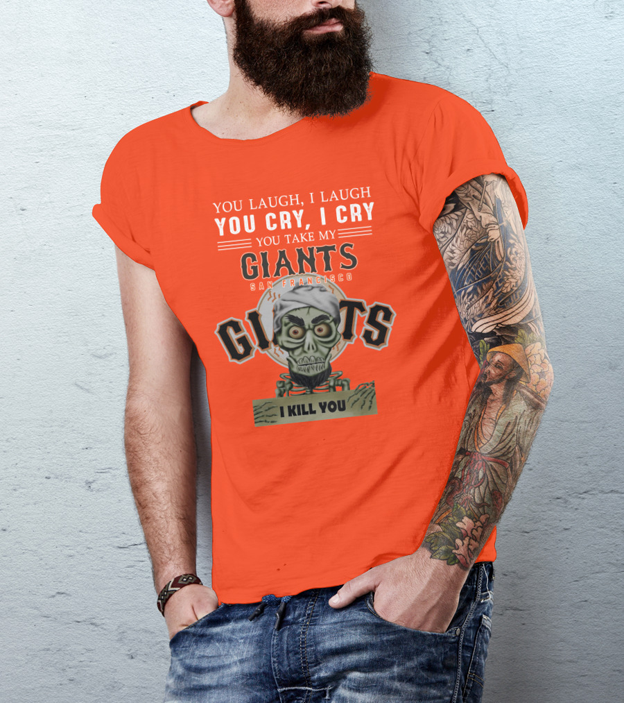San Francisco Giants Jeff Dunham You Laugh I Laugh You Cry I Cry You Take My Giants I Kill You T-Shirt