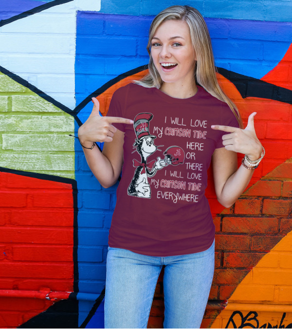 Dr Seuss I Will Love My Crimson Tide Here Or There I Will Love My Crimson Tide Everywhere T-Shirt