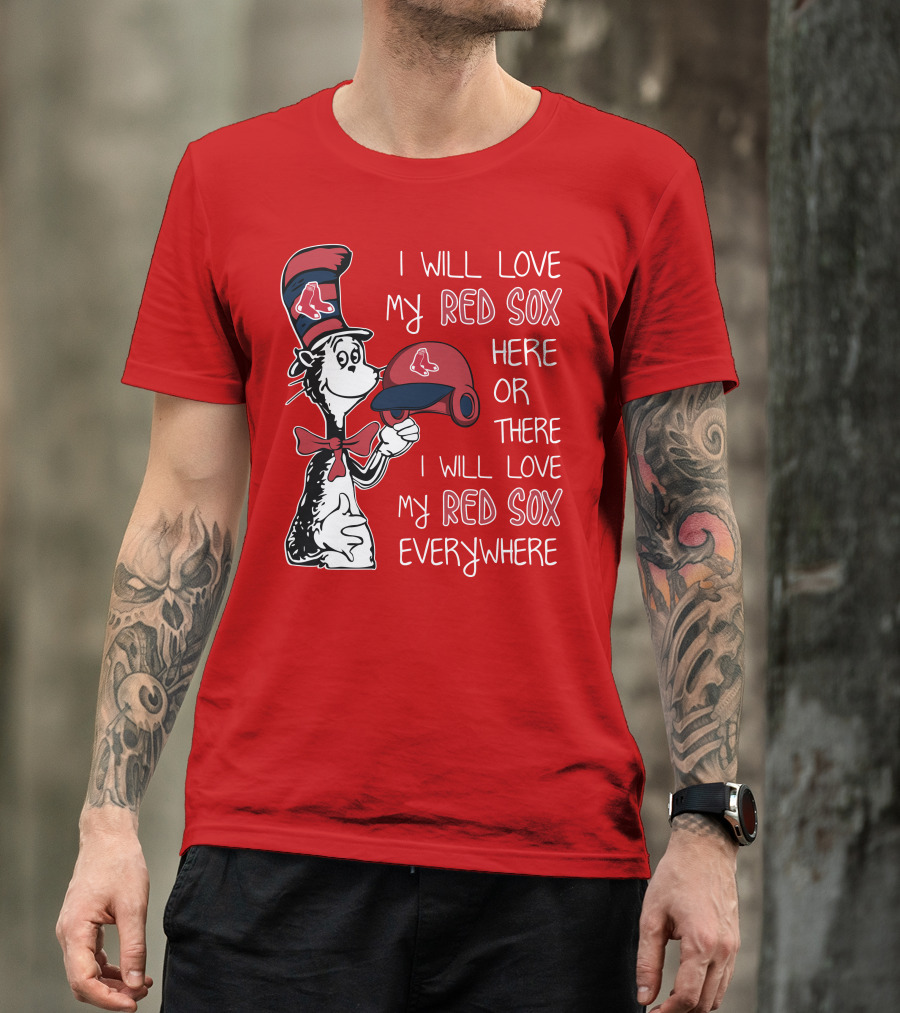I Will Love My Red Sox Here Or There I Will Love My Red Sox Everywhere T-Shirt