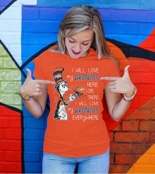 I Will Love My Broncos Here Or There I Will Love My Broncos Everywhere T-Shirt