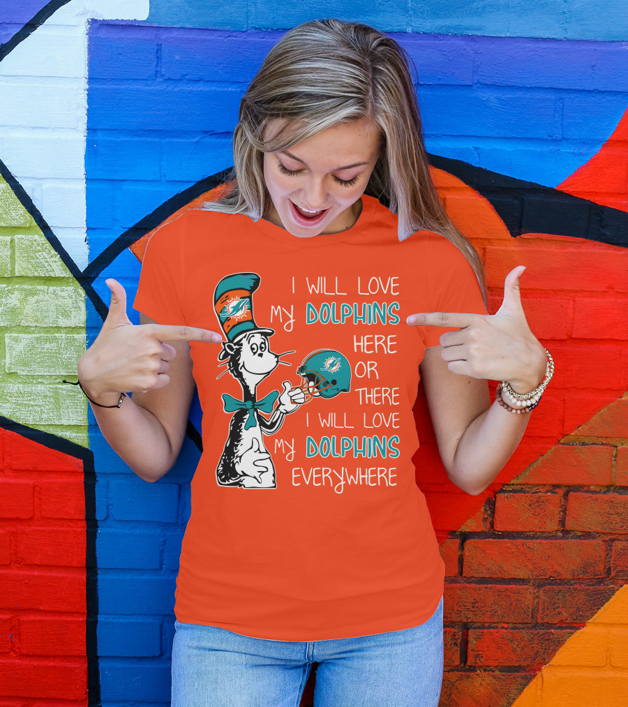 I Will Love My Dolphins Here Or There I Will Love My Dolphins Everywhere T-Shirt