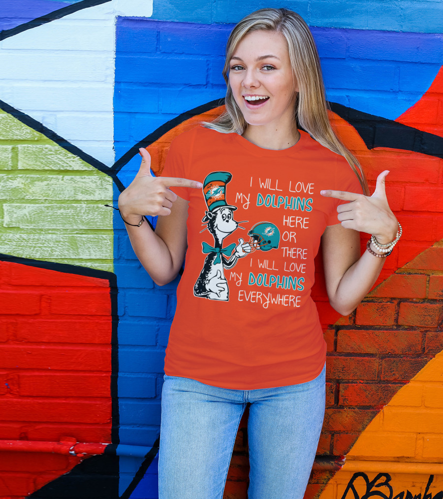 I Will Love My Dolphins Here Or There I Will Love My Dolphins Everywhere T-Shirt