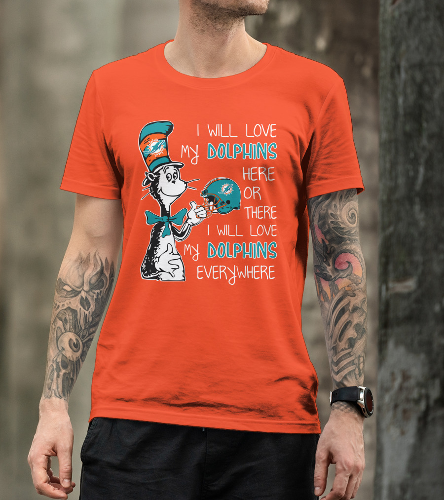 I Will Love My Dolphins Here Or There I Will Love My Dolphins Everywhere T-Shirt