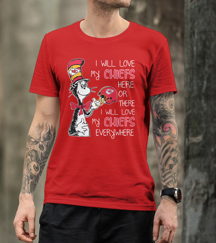 I Will Love My Chiefs Here Or There I Will Love My Chiefs Everywhere T-Shirt