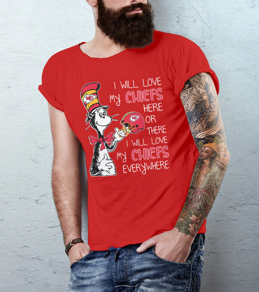 I Will Love My Chiefs Here Or There I Will Love My Chiefs Everywhere T-Shirt