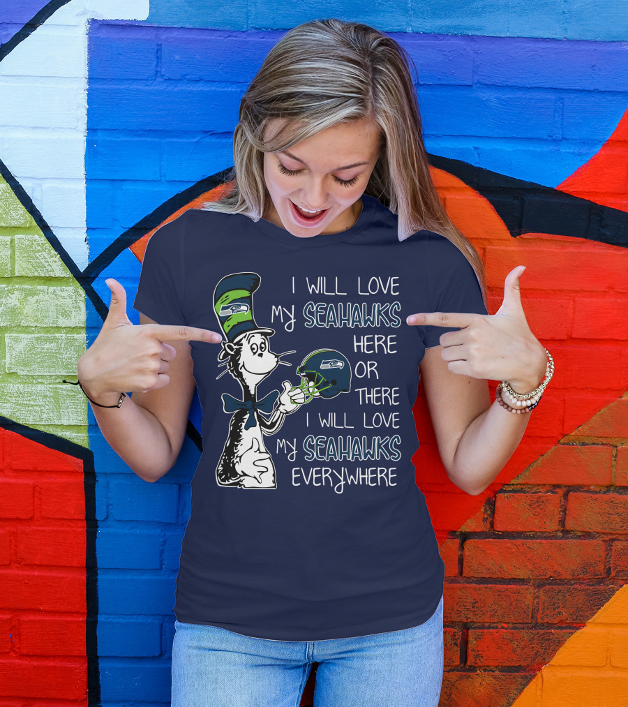 I Will Love My Seahawks Here Or There I Will Love My Seahawks Everywhere T-Shirt