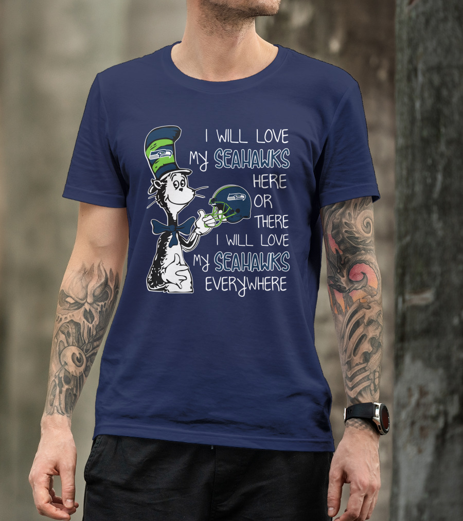 I Will Love My Seahawks Here Or There I Will Love My Seahawks Everywhere T-Shirt